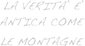  La verita’ e’ antica come le montagne 